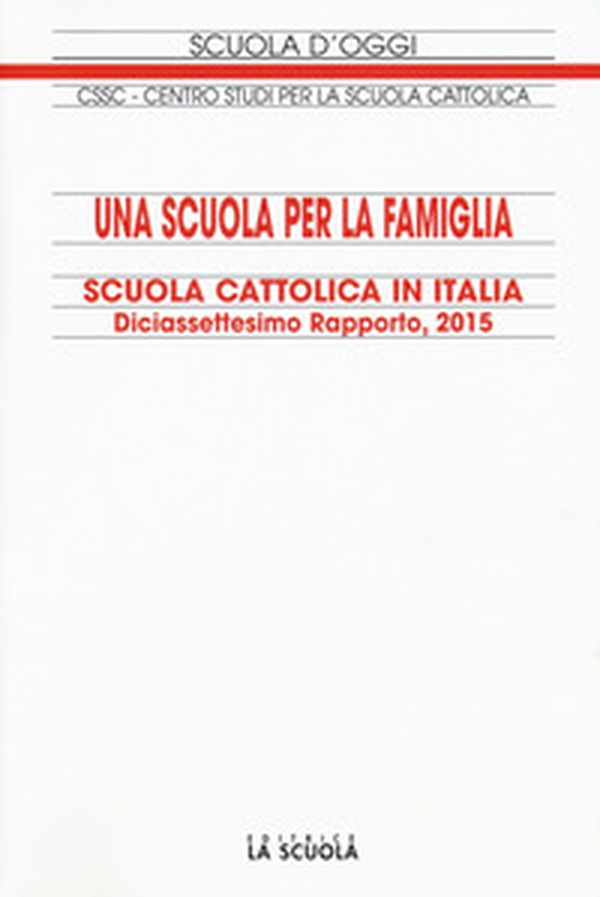 Una scuola per la famiglia. Scuola cattolica in Italia. 17° rapporto - Librerie.coop Una scuola per la famiglia. Scuola cattolica in Italia. 17° rapporto - Librerie.coop