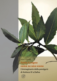 Tutto il regno come su una scena. L'immaginario della panégyris di Antioco IV a Dafne - Librerie.coop Tutto il regno come su una scena. L'immaginario della panégyris di Antioco IV a Dafne - Librerie.coop