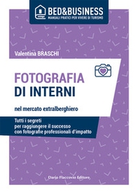 Fotografia di interni nel mercato extralberghiero. Tutti i segreti per raggiungere il successo con fotografie professionali d'impatto - Librerie.coop