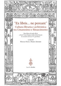 «Ex libris... ne pereant». Cultura libraria e archivistica tra Umanesimo e Rinascimento. Miscellanea di studi offerti a Paolo Tiezzi Mazzoni della Stella Maestri in occasione del suo 70° genetliaco - Librerie.coop «Ex libris... ne pereant». Cultura libraria e archivistica tra Umanesimo e Rinascimento. Miscellanea di studi offerti a Paolo Tiezzi Mazzoni della Stella Maestri in occasione del suo 70° genetliaco - Librerie.coop