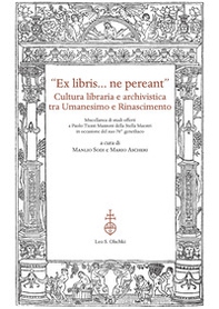 «Ex libris... ne pereant». Cultura libraria e archivistica tra Umanesimo e Rinascimento. Miscellanea di studi offerti a Paolo Tiezzi Mazzoni della Stella Maestri in occasione del suo 70° genetliaco - Librerie.coop