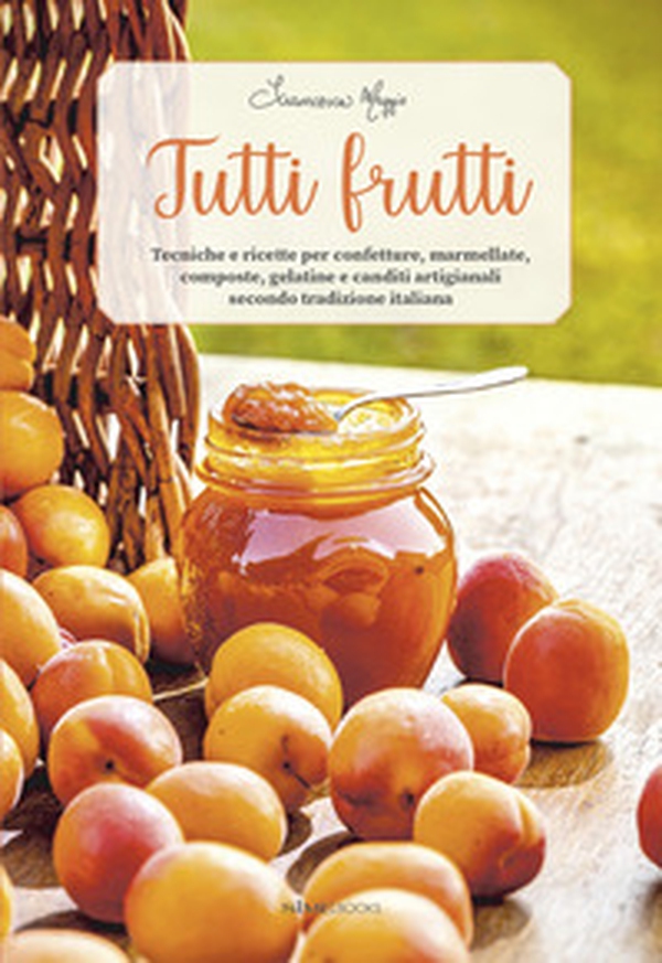 Tutti frutti. Tecniche e ricette per confetture, marmellate, composte, gelatine e canditi artigianali secondo tradizione italiana - Librerie.coop Tutti frutti. Tecniche e ricette per confetture, marmellate, composte, gelatine e canditi artigianali secondo tradizione italiana - Librerie.coop