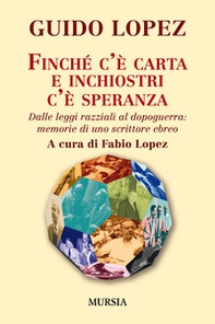 Finché c'è carta e inchiostri c'è speranza. Dalle leggi razziali al dopoguerra: memorie di uno scrittore ebreo - Librerie.coop