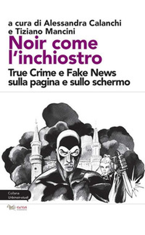 Noir come l'inchiostro. True Crime e Fake News sulla pagina e sullo schermo - Librerie.coop Noir come l'inchiostro. True Crime e Fake News sulla pagina e sullo schermo - Librerie.coop