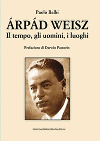 Árpád Weisz. Il tempo, gli uomini, i luoghi - Librerie.coop