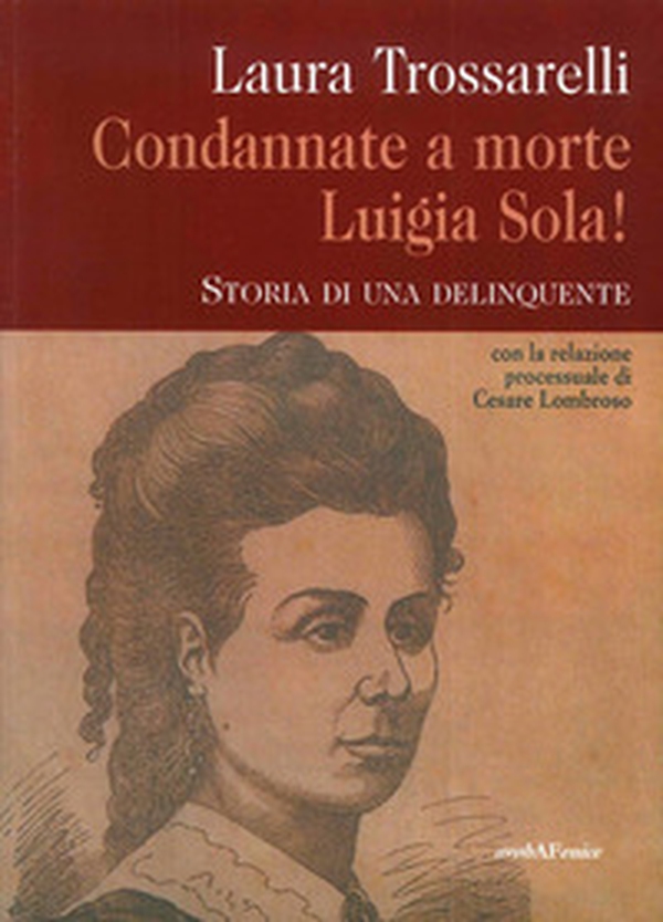 Condannate a morte Luigia Sola! Storia di una delinquente - Librerie.coop Condannate a morte Luigia Sola! Storia di una delinquente - Librerie.coop