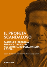 Il profeta scandaloso. Passione e ideologia: Pier Paolo Pasolini nel centenario della nascita e oltre... - Librerie.coop Il profeta scandaloso. Passione e ideologia: Pier Paolo Pasolini nel centenario della nascita e oltre... - Librerie.coop
