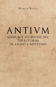 Antium: memorie storiche nel territorio di Anzio e Nettuno - Librerie.coop