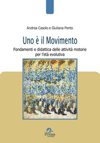 Uno è il movimento. Fondamenti e didattica delle attività motorie per l'età evolutiva - Librerie.coop