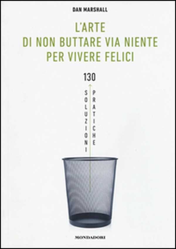 L'arte di non buttare via niente per vivere felici. 130 soluzioni pratiche - Librerie.coop L'arte di non buttare via niente per vivere felici. 130 soluzioni pratiche - Librerie.coop