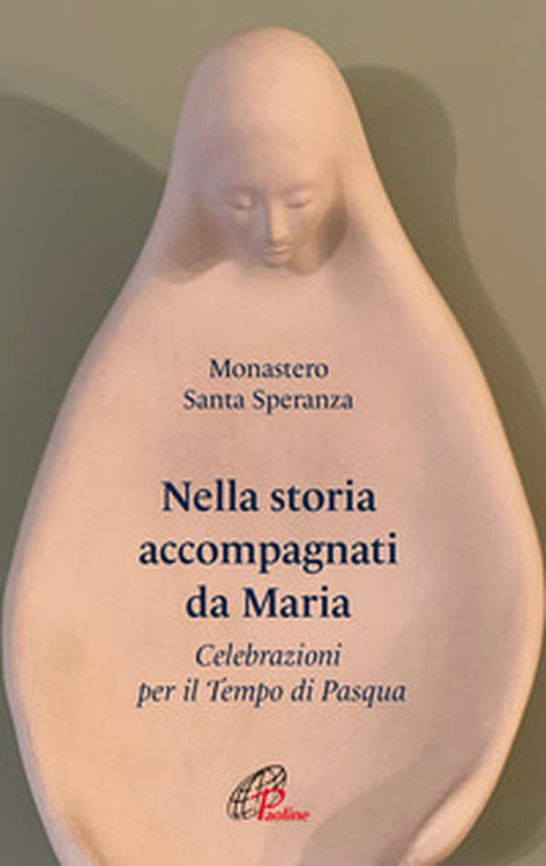Nella storia accompagnati da Maria. Celebrazioni per il Tempo di Pasqua - Librerie.coop Nella storia accompagnati da Maria. Celebrazioni per il Tempo di Pasqua - Librerie.coop