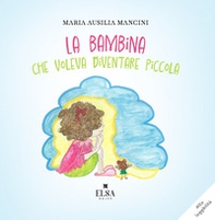La bambina che voleva diventare piccola. Ediz. CAA - Librerie.coop La bambina che voleva diventare piccola. Ediz. CAA - Librerie.coop