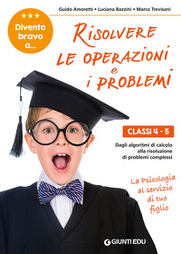 Divento bravo a... risolvere le operazioni e i problemi. Classi 4-5. Dagli algoritmi di calcolo alla risoluzione di problemi complessi - Librerie.coop Divento bravo a... risolvere le operazioni e i problemi. Classi 4-5. Dagli algoritmi di calcolo alla risoluzione di problemi complessi - Librerie.coop