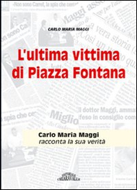 L'ultima vittima di Piazza Fontana. Carlo Maria Maggi racconta la sua verità - Librerie.coop
