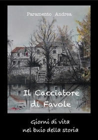 Il cacciatore di favole. Giorni di vita nel buio della storia - Librerie.coop Il cacciatore di favole. Giorni di vita nel buio della storia - Librerie.coop