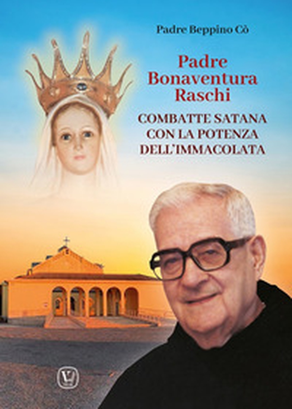 Padre Bonaventura Raschi. Combatte Satana con la potenza dell'Immacolata - Librerie.coop Padre Bonaventura Raschi. Combatte Satana con la potenza dell'Immacolata - Librerie.coop