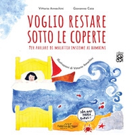 Voglio restare sotto le coperte. Per parlare di malattia insieme ai bambini - Librerie.coop