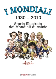 I mondiali 1930-2010 - Storia illustrata dei Mondiali di calcio - Librerie.coop