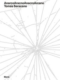 AnarcoAracnoAnacroArcano. Tomás Saraceno. Ediz. italiana e inglese - Librerie.coop