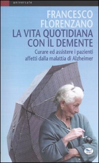 La vita quotidiana con il demente. Curare ed assistere i pazienti affetti dalla Malattia di Alzheimer - Librerie.coop