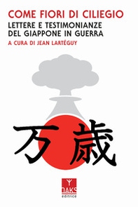 Come fiori di ciliegio. Lettere e testimonianze del Giappone in guerra - Librerie.coop