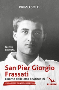 San Pier Giorgio Frassati. L'uomo delle otto beatitudini. Un ragazzo controcorrente - Librerie.coop