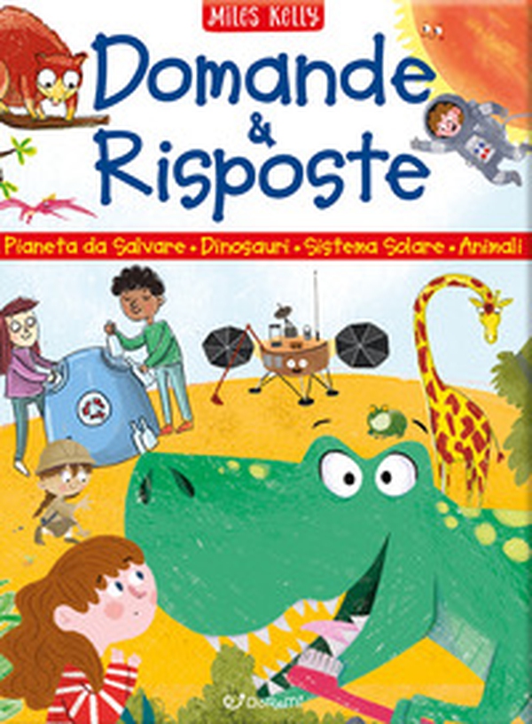Domande & risposte. Pianeta da salvare - Dinosauri - Sistema solare - Animali. Sono curioso... - Librerie.coop