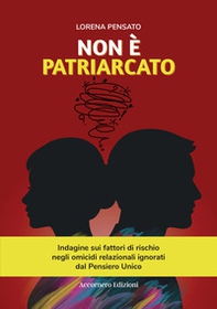 Non è patriarcato. Indagine sui fattori di rischio negli omicidi relazionali ignorati dal pensiero unico - Librerie.coop