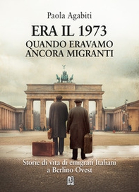 Era il 1973. Quando eravamo ancora migranti - Librerie.coop