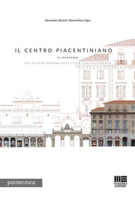 Il Centro Piacentiniano di Bergamo. Dal rilievo urbano alla città contemporanea - Librerie.coop