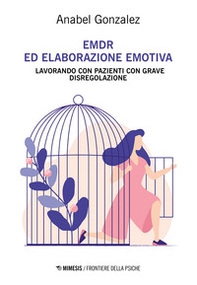 EMDR ed elaborazione emotiva. Lavorando con pazienti con grave disregolazione - Librerie.coop EMDR ed elaborazione emotiva. Lavorando con pazienti con grave disregolazione - Librerie.coop