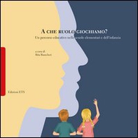 A che ruolo giochiamo? Un percorso educativo nelle scuole elementari e dell'infanzia - Librerie.coop