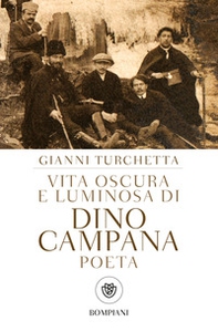 Vita oscura e luminosa di Dino Campana, poeta - Librerie.coop
