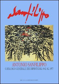 Antonio Sanfilippo. Catalogo generale dei dipinti dal 1942 al 1977 - Librerie.coop