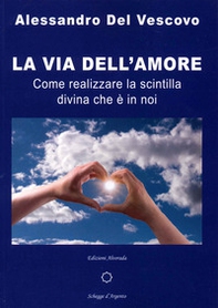 La via dell'amore. Come realizzare la scintilla divina che è in noi - Librerie.coop