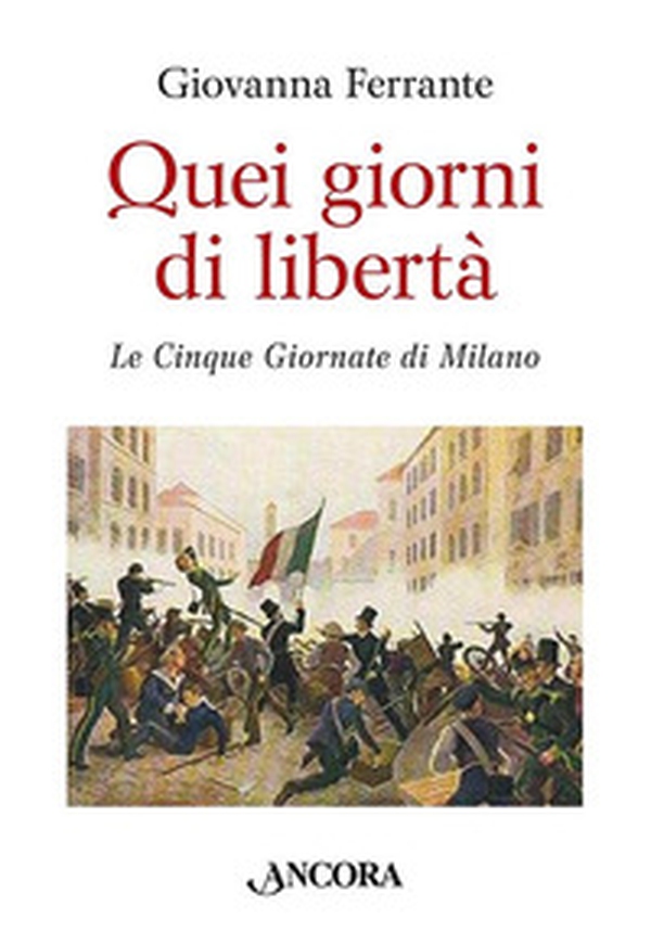 Quei giorni di libertà. Le cinque giornate di Milano - Librerie.coop Quei giorni di libertà. Le cinque giornate di Milano - Librerie.coop