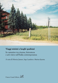 Viaggi minimi e luoghi qualsiasi. In cammino tra cinema, letteratura e arti visive nell'Italia contemporanea - Librerie.coop