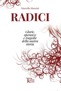 Radici. Glorie, speranze e tragedie della nostra storia - Librerie.coop