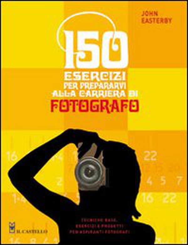 150 esercizi per prepararvi alla carriera di fotografo - Librerie.coop 150 esercizi per prepararvi alla carriera di fotografo - Librerie.coop