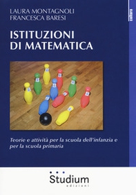Istituzioni di matematica. Teorie e attività per la scuola dell'infanzia e per la scuola primaria - Librerie.coop