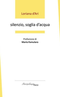 Silenzio, soglia d'acqua. Premio «Arcipelago Itaca» per una raccolta inedita di versi. 6ª edizione - Librerie.coop