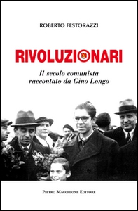 Rivoluzionari. Il secolo comunista raccontato da Gino Longo - Librerie.coop