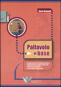 Pallavolo di base. Proposte per l'allenamento e l'insegnamento della pallavolo nella scuola media e nei settori giovanili - Librerie.coop