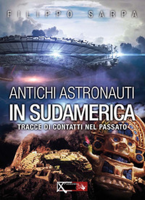 Antichi astronauti in Sudamerica. Tracce di contatti nel passato - Librerie.coop Antichi astronauti in Sudamerica. Tracce di contatti nel passato - Librerie.coop
