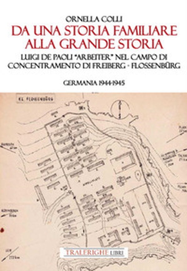 Da una storia familiare alla grande storia. Luigi De Paoli «Arbeiter» nel campo di concentramento di Freiberg-Flossenbürg. Germania 1944-1945 - Librerie.coop Da una storia familiare alla grande storia. Luigi De Paoli «Arbeiter» nel campo di concentramento di Freiberg-Flossenbürg. Germania 1944-1945 - Librerie.coop