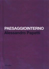 Paesaggiointerno. Alessandro Papetti. Ediz. italiana e inglese - Librerie.coop