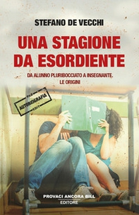 Una stagione da esordiente. Da alunno pluribocciato a insegnante. Le origini - Librerie.coop Una stagione da esordiente. Da alunno pluribocciato a insegnante. Le origini - Librerie.coop