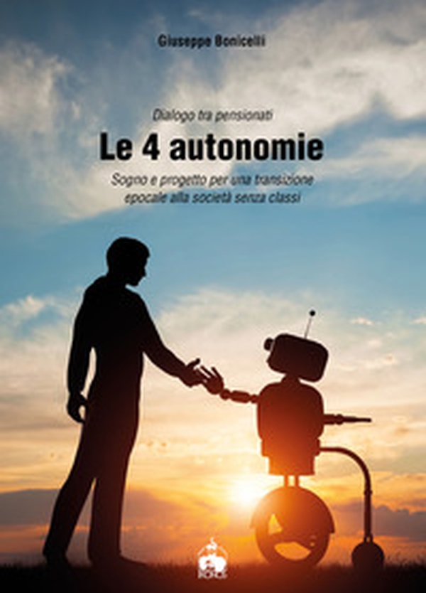 Le 4 autonomie. Sogno e progetto per una transizione epocale alla società senza classi - Librerie.coop Le 4 autonomie. Sogno e progetto per una transizione epocale alla società senza classi - Librerie.coop