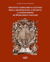 Identità famigliare e cultura della beneficenza a Genova. La Fondazione di Demetrio Canevari - Librerie.coop Identità famigliare e cultura della beneficenza a Genova. La Fondazione di Demetrio Canevari - Librerie.coop