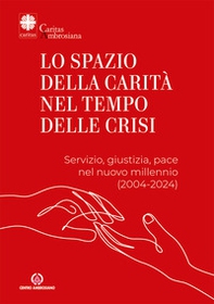 Lo spazio della carità nel tempo delle crisi. Servizio, giustizia, pace nel nuovo millennio (2004-2024) - Librerie.coop
